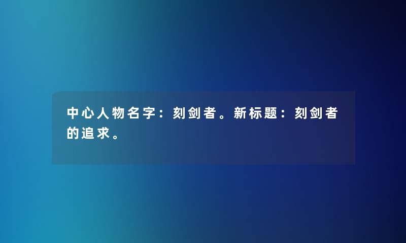 中心人物名字：刻剑者。新标题：刻剑者的追求。