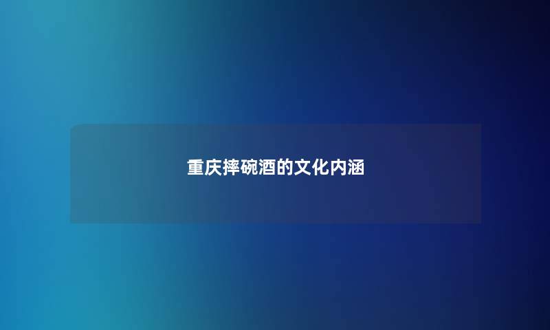 重庆摔碗酒的文化内涵