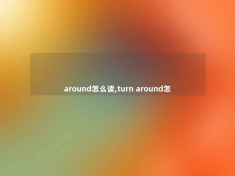 around怎么读,turn around怎