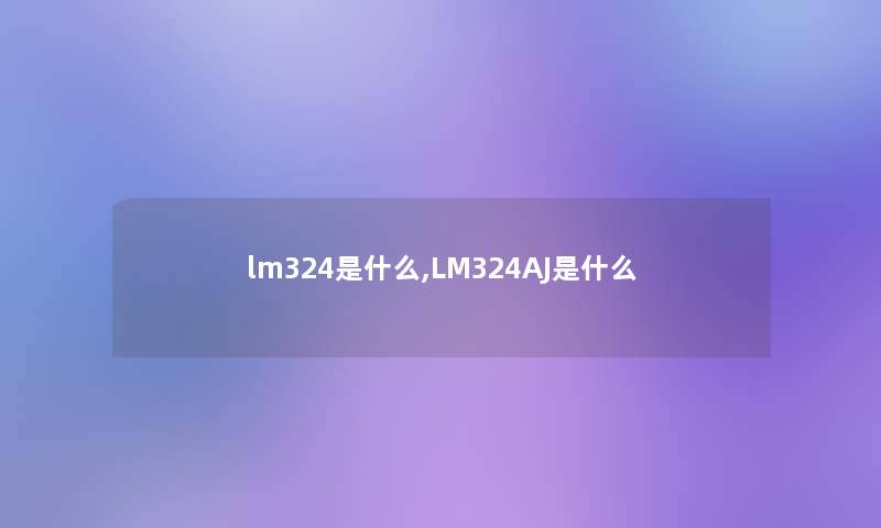 lm324是什么,LM324AJ是什么