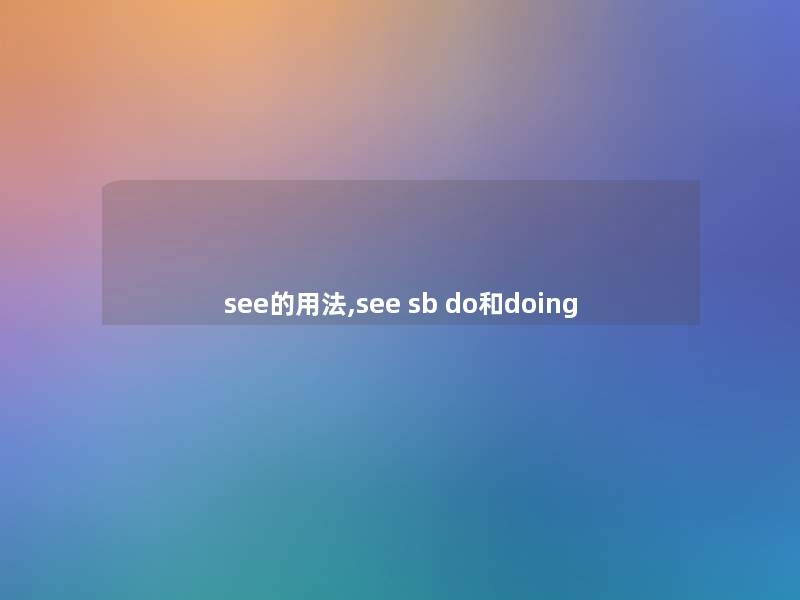 see的用法,see sb do和doing