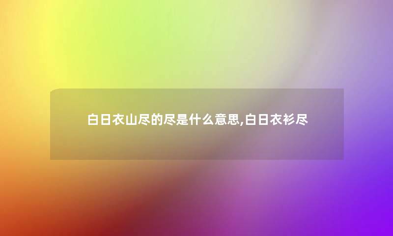 白日衣山尽的尽是什么意思,白日衣衫尽