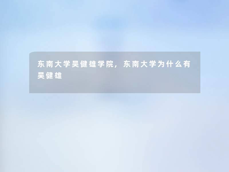 东南大学吴健雄学院,东南大学为什么有吴健雄 东南大学吴健雄学院,东南大学为什么有吴健雄