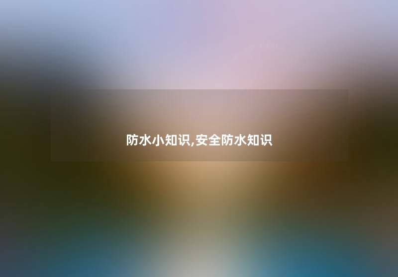 防水小知识,安全防水知识