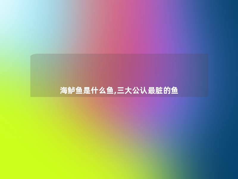 海鲈鱼是什么鱼,三大不错脏的鱼 海鲈鱼是什么鱼,三大不错脏的鱼