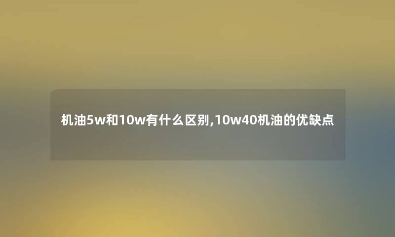 机油5w和10w有什么区别,10w40机油的优缺点