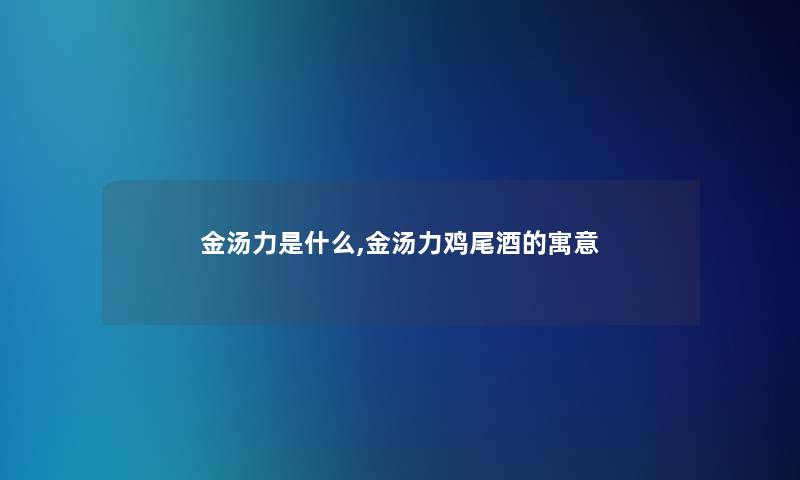 金汤力是什么,金汤力鸡尾酒的寓意 金汤力是什么,金汤力鸡尾酒的寓意