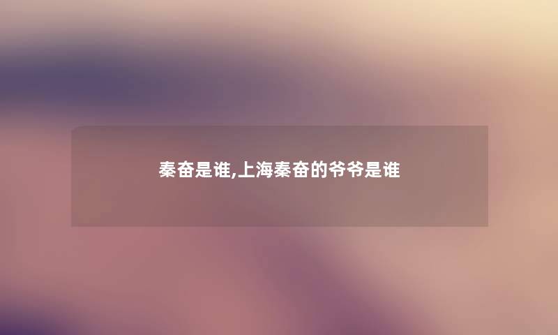 秦奋是谁,上海秦奋的爷爷是谁