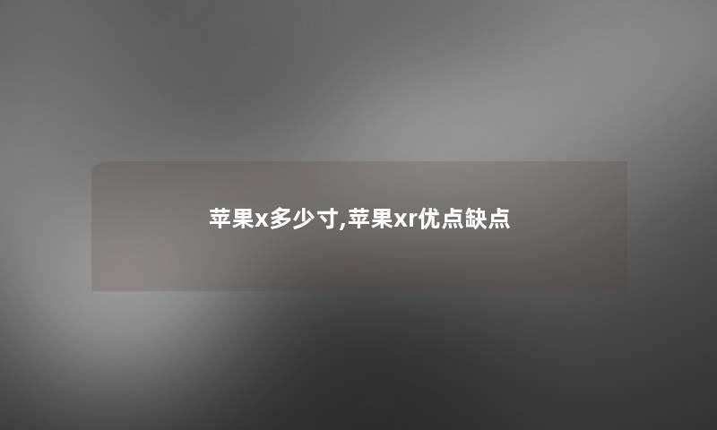 苹果x多少寸,苹果xr优点缺点 苹果x多少寸,苹果xr优点缺点