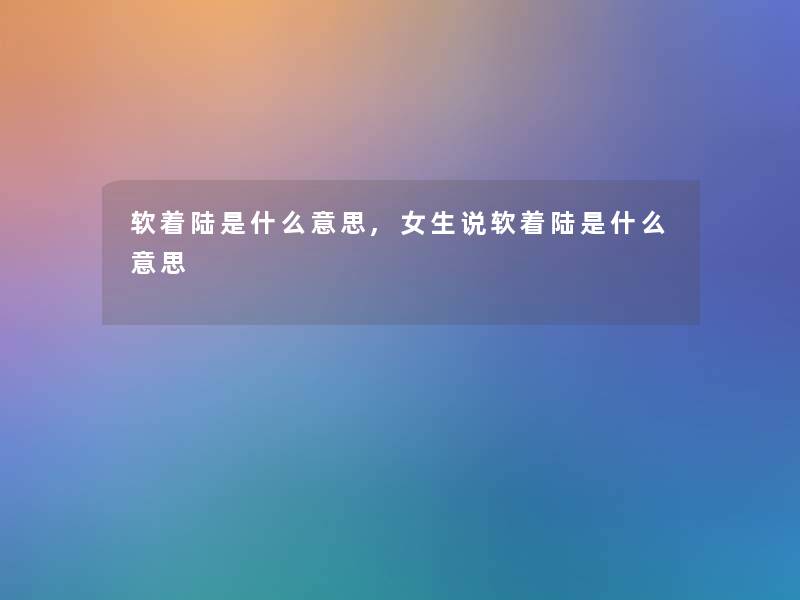 软着陆是什么意思,女生说软着陆是什么意思