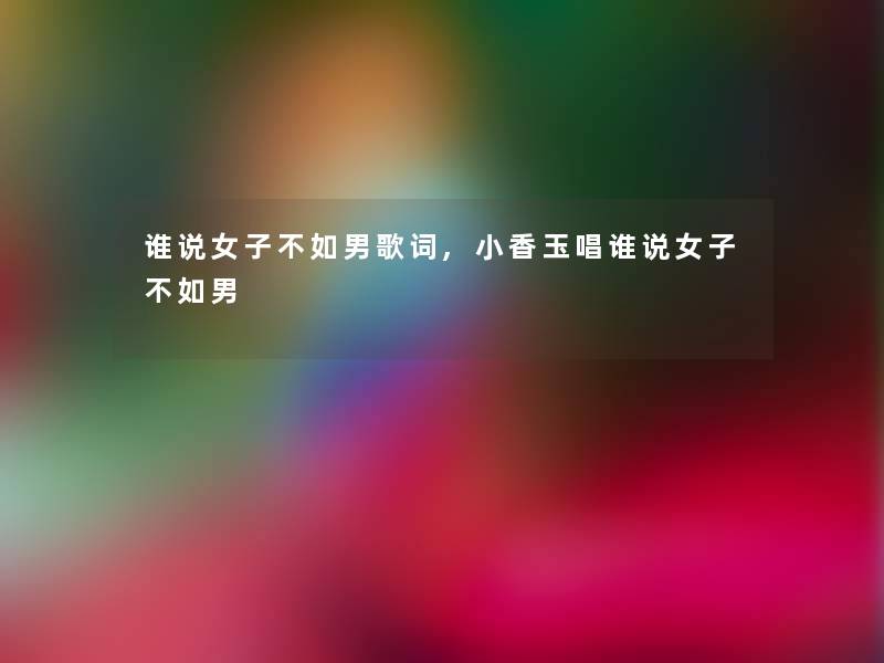 谁说女子不如男歌词,小香玉唱谁说女子不如男