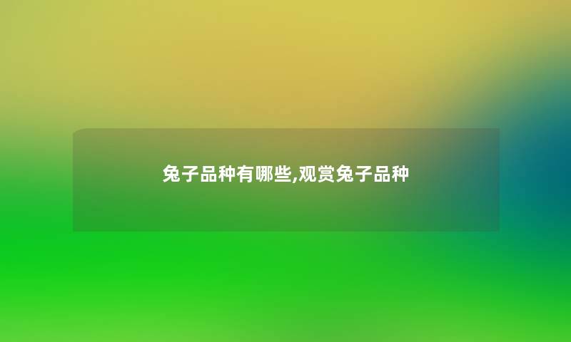 兔子品种有哪些,观赏兔子品种 兔子品种有哪些,观赏兔子品种