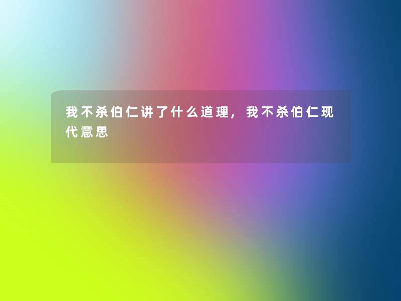 我不杀伯仁讲了什么道理,我不杀伯仁现代意思 我不杀伯仁讲了什么道理,我不杀伯仁现代意思