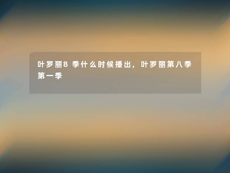 叶罗丽8季什么时候播出,叶罗丽第八季第一季