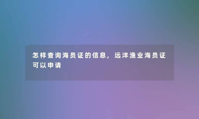 怎样查阅海员证的信息,远洋渔业海员证可以申请 怎样查阅海员证的信息,远洋渔业海员证可以申请