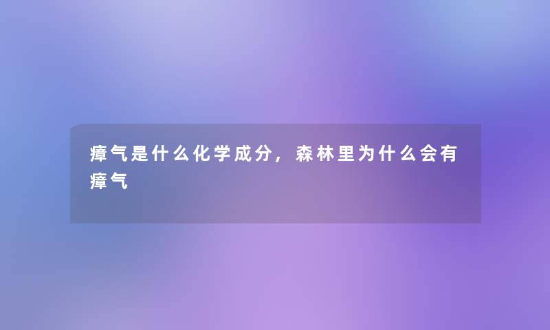 瘴气是什么化学成分,森林里为什么会有瘴气 瘴气是什么化学成分,森林里为什么会有瘴气