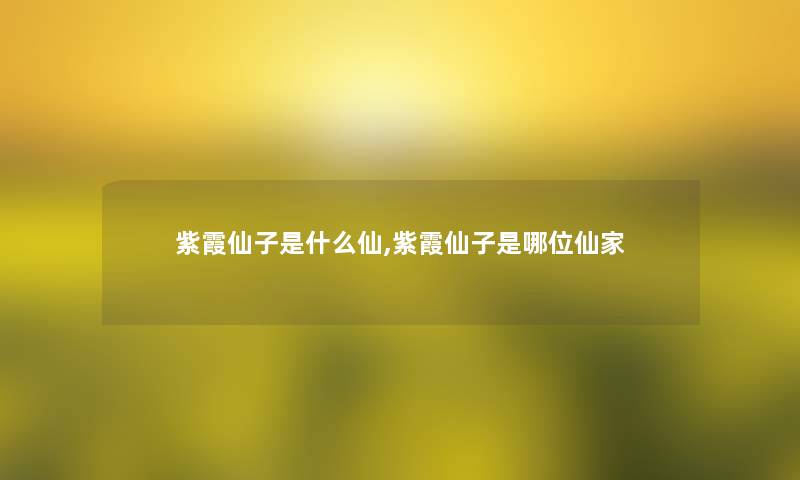 紫霞仙子是什么仙,紫霞仙子是哪位仙家