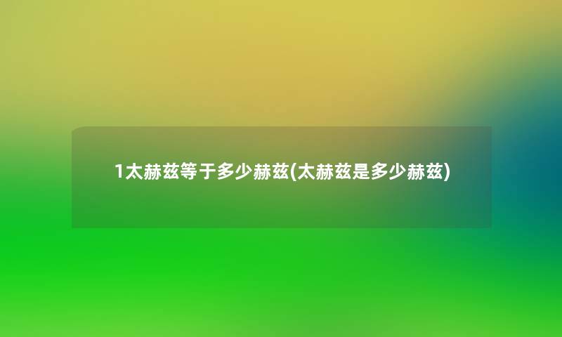 1太赫兹等于多少赫兹(太赫兹是多少赫兹) 1太赫兹等于多少赫兹(太赫兹是多少赫兹)