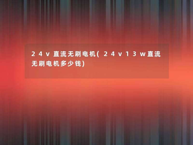 24v直流无刷电机(24v13w直流无刷电机多少钱) 24v直流无刷电机(24v13w直流无刷电机多少钱)