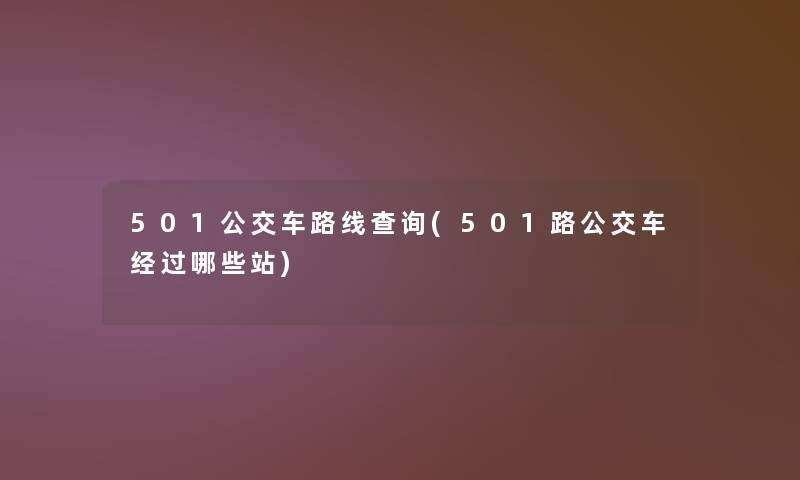 501公交车路线查阅(501路公交车经过哪些站) 501公交车路线查阅(501路公交车经过哪些站)