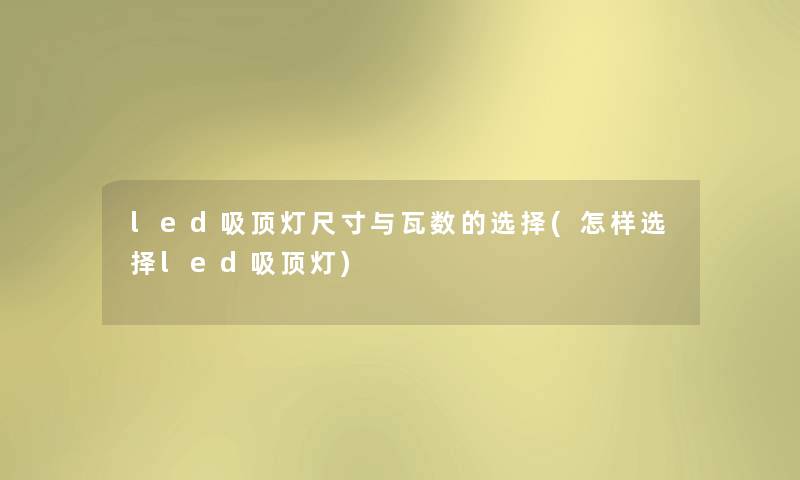 led吸顶灯尺寸与瓦数的选择(怎样选择led吸顶灯) led吸顶灯尺寸与瓦数的选择(怎样选择led吸顶灯)