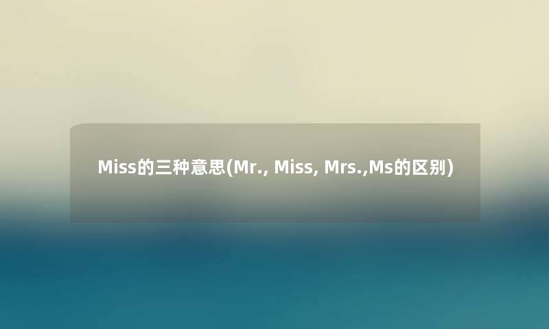 Miss的三种意思(Mr., Miss, Mrs.,Ms的区别)