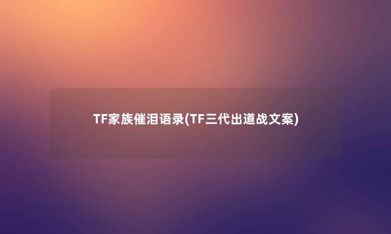 TF家族催泪语录(TF三代出道战文案) TF家族催泪语录(TF三代出道战文案)