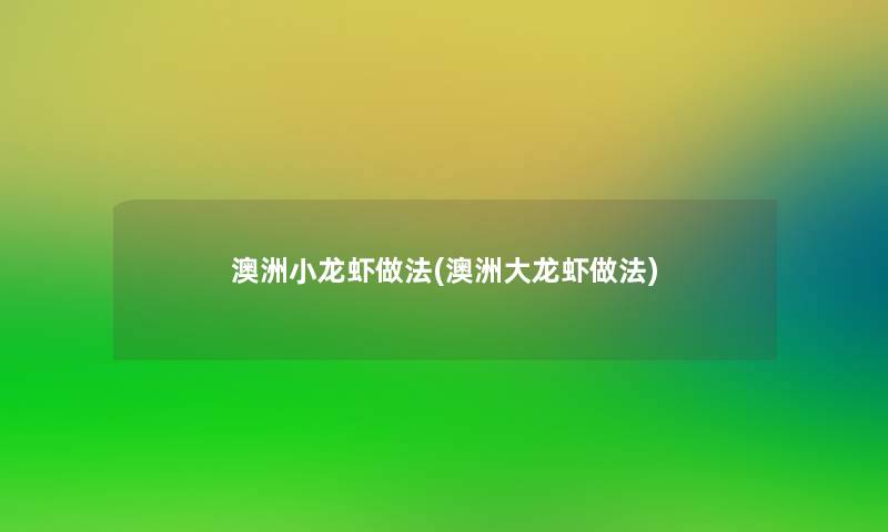 澳洲小龙虾做法(澳洲大龙虾做法) 澳洲小龙虾做法(澳洲大龙虾做法)
