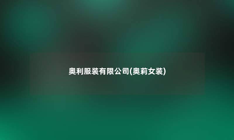 奥利服装有限公司(奥莉女装) 奥利服装有限公司(奥莉女装)