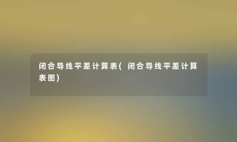 闭合导线平差计算表(闭合导线平差计算表图) 闭合导线平差计算表(闭合导线平差计算表图)