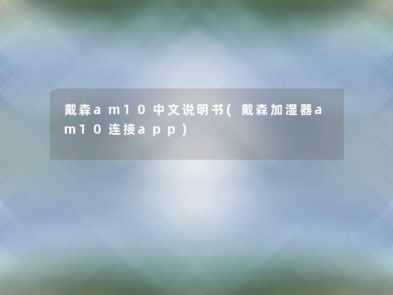 戴森am10中文说明书(戴森加湿器am10连接app)