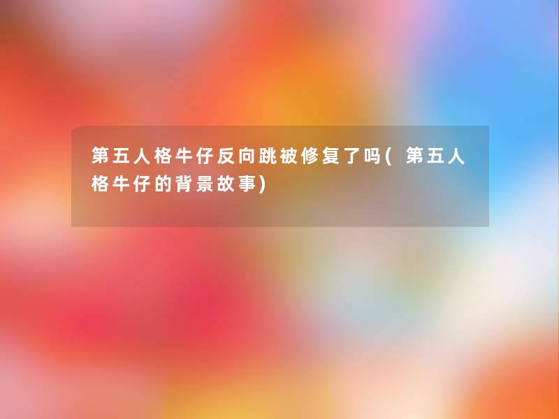 第五人格牛仔反向跳被修复了吗(第五人格牛仔的故事) 第五人格牛仔反向跳被修复了吗(第五人格牛仔的故事)