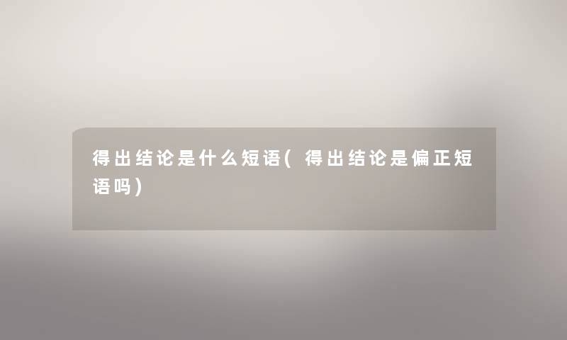 得出补充是什么短语(得出补充是偏正短语吗) 得出补充是什么短语(得出补充是偏正短语吗)