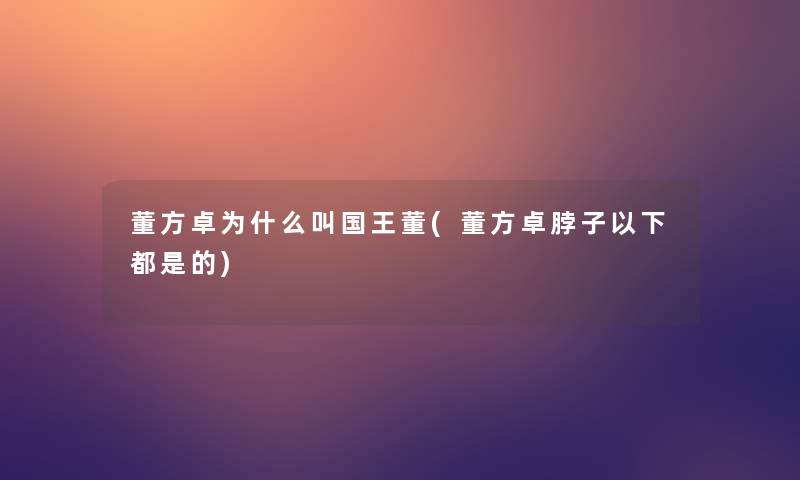 董方卓为什么叫国王董(董方卓脖子以下都是的)