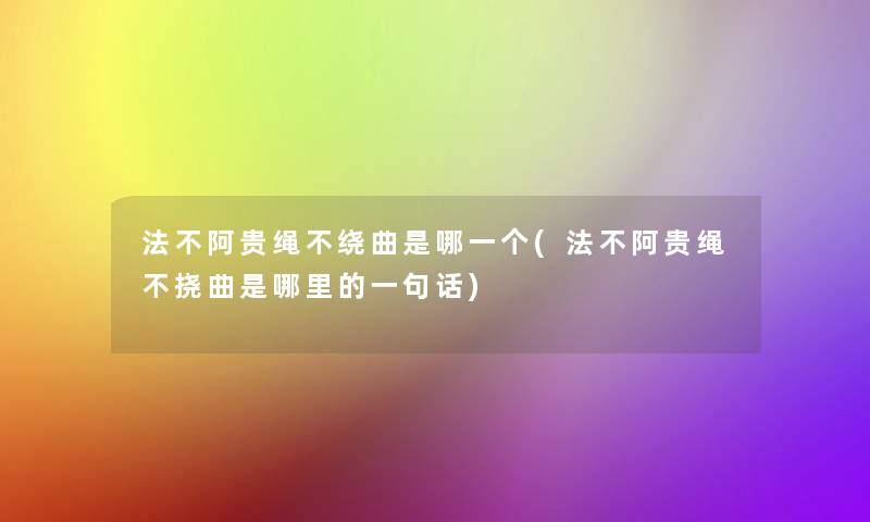法不阿贵绳不绕曲是哪一个(法不阿贵绳不挠曲是哪里的一句话)