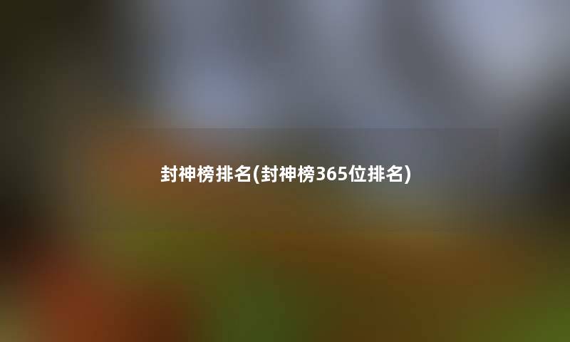封神榜推荐(封神榜365位推荐) 封神榜推荐(封神榜365位推荐)