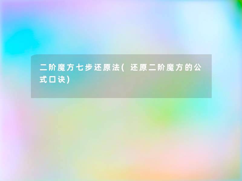 二阶魔方七步还原法(还原二阶魔方的公式口诀) 二阶魔方七步还原法(还原二阶魔方的公式口诀)
