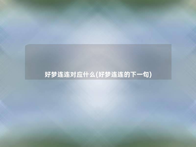 好梦连连对应什么(好梦连连的下一句)