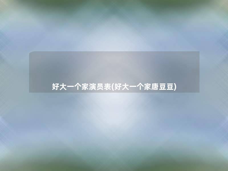 好大一个家演员表(好大一个家唐豆豆)