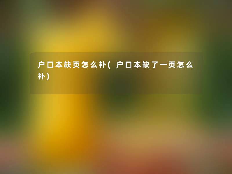 户口本缺页怎么补(户口本缺了一页怎么补)