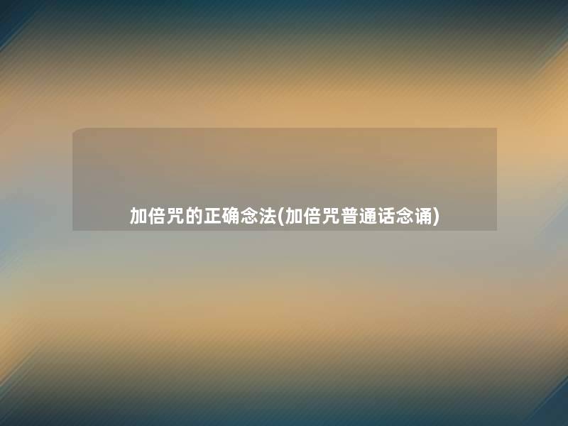 加倍咒的正确念法(加倍咒普通话念诵)