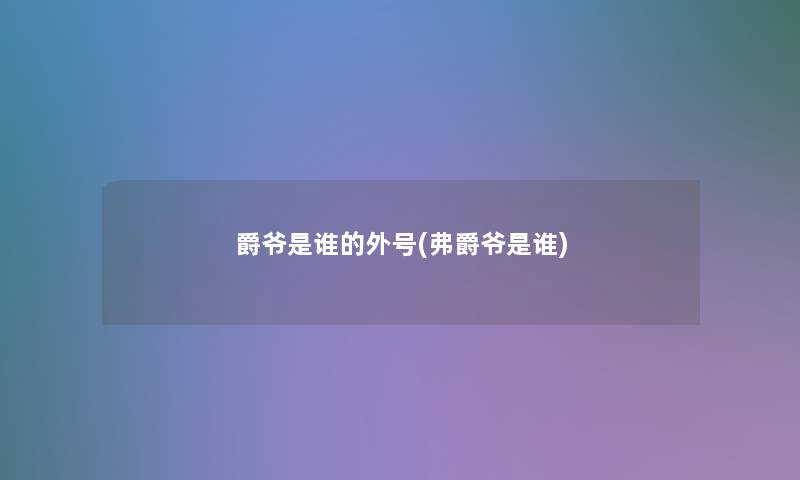 爵爷是谁的外号(弗爵爷是谁)