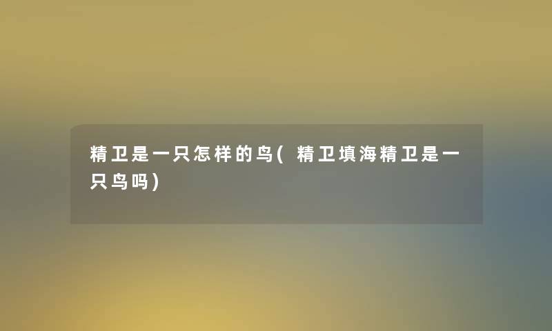 精卫是一只怎样的鸟(精卫填海精卫是一只鸟吗) 精卫是一只怎样的鸟(精卫填海精卫是一只鸟吗)