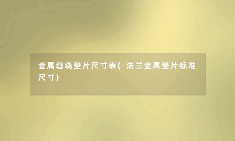 金属缠绕垫片尺寸表(法兰金属垫片标准尺寸) 金属缠绕垫片尺寸表(法兰金属垫片标准尺寸)