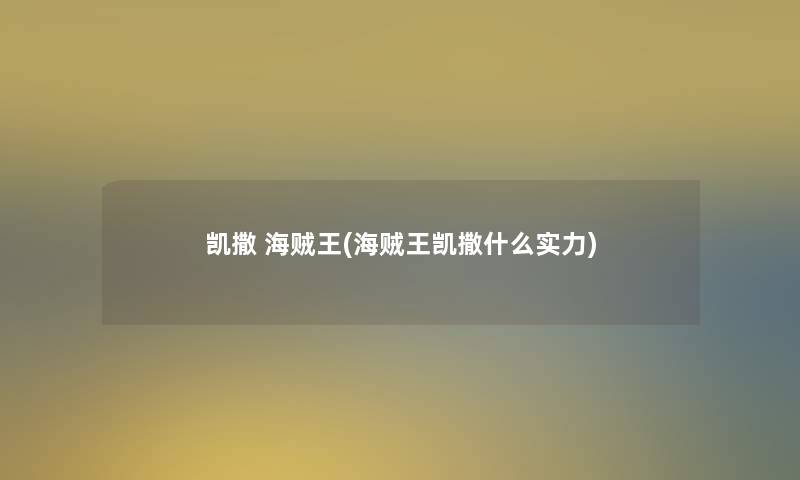 凯撒 海贼王(海贼王凯撒什么实力) 凯撒 海贼王(海贼王凯撒什么实力)