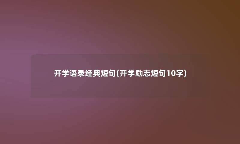 开学语录经典短句(开学励志短句10字) 开学语录经典短句(开学励志短句10字)