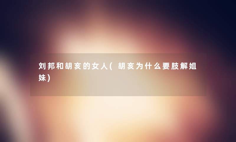 刘邦和胡亥的女人(胡亥为什么要肢解姐妹)