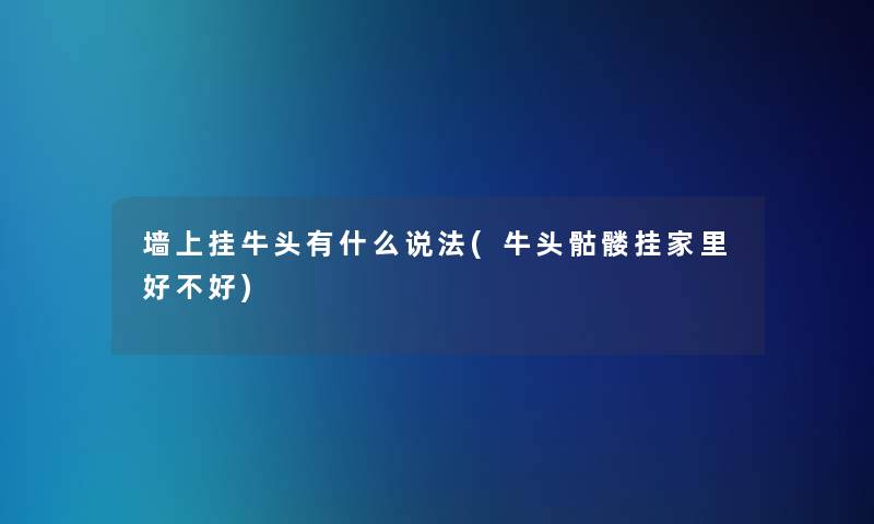 墙上挂牛头有什么说法(牛头骷髅挂家里好不好)