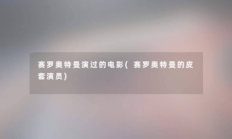 赛罗奥特曼演过的电影(赛罗奥特曼的皮套演员)