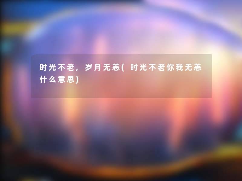 时光不老,岁月无恙(时光不老你我无恙什么意思)